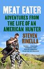Meat Eater: Adventures from the Life of an American Hunter by Steven Rinella The