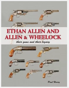 Ethan Allen and Allen & Wheelock Their Guns & Their Legacy by Paul Henry New! - Foto 1 di 1