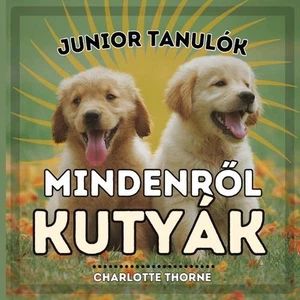 Junior Tanulk, MINDENRL KUTYK: Tanuljunk mindent az ember legjobb bar?tj?r?l! by - Picture 1 of 1