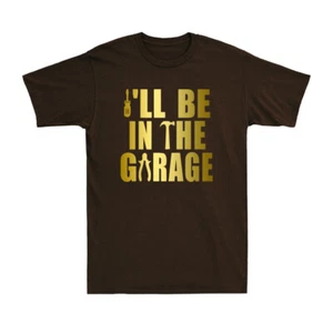 I'll Be In The Garage Funny Mechanic Gift Funny Saying Men's Cotton T-Shirt - Picture 1 of 10
