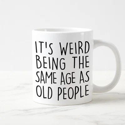 Funny Aging Mug Its Weird Being the Same Age as Old People Hilarious Friend Gift - Image 1 of 2