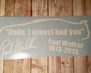 Paul walker decal "Dude, I almost had you" Many colors available. - Bild 1 von 1
