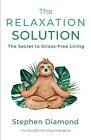 The Relaxation Solution: The Secret to Stress-Free Living by Stephen Diamond (En