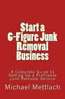 Start 6-Figure Junk Removal Business Complete Guide Setti By Mettlach Michael