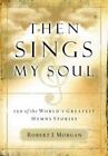 Then Sings My Soul: 150 der größten Hymnengeschichten der Welt