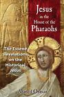 Jesus In The House Of The Pharaohs: The Essene Revelations On The Historical Jes