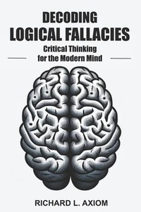 Decoding Logical Fallacies: Master Critical Thinking: Overcome Common Pitfalls a - Picture 1 of 1