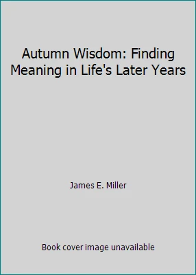 Autumn Wisdom: Finding Meaning in Life's Later Years by James E. Miller - Image 1 of 1