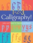 1-2-3 Calligraphy!: Letters and Projects for Beginners and Beyon