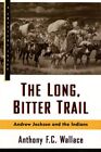 Long, Bitter Trail : Andrew Jackson And The Indians, Paperback By Wallace, An...