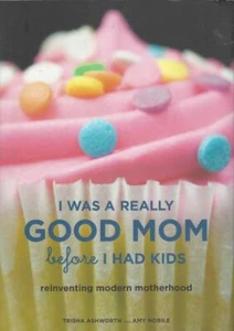 I Was Really Good Mom Before Had Kids Reinventing Motherhood Ashworth & Nobile - Picture 1 of 2