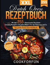 Dutch Oven Rezeptbuch XXL: Das Größte Dutch Oven Kochbuch Mit Über 255