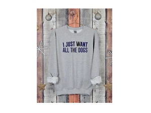 I Just Want All The Dogs Unisex Sweatshirt, Crew Neck Sweater, Dog Lover Gift, - Picture 1 of 8
