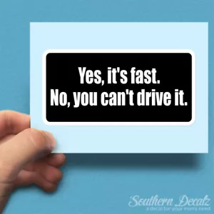 "Yes It's Fast No You Can't Drive It - Adesivo decalcomania vinile - c87 - 7,5"" x 3,75" - Foto 1 di 1