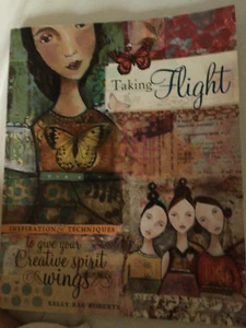 TAKING FLIGHT: INSPIRATION AND TECHNIQUE. Creative   By Kelly Rae Roberts NEW - Picture 1 of 5