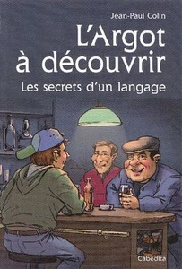 J-P. COLIN. L'argot à découvrir. Les secrets d'un langage. Cabédita, - Bild 1 von 1