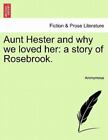 Aunt Hester And Why We Loved Her: A Story Of Rosebrook.