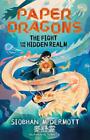 Paper Dragons: The Fight for the Hidden Realm | Siobhan McDermott | englisch