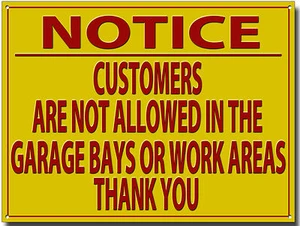 NOTICE CUSTOMERS ARE NOT ALLOWED IN THE GARAGE BAYS OR WORK AREAS METAL SIGN. - Picture 1 of 1