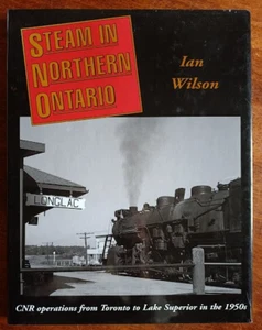 Canada CNR railway history: STEAM IN NORTHERN ONTARIO Ian Wilson SIGNED hardback - Picture 1 of 10