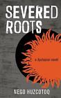 Severed Roots: A Dystopian Novel By Nego Huzcotoq Paperback Book