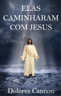 Dolores Cannon Elas Caminharam Com Jesus (Poche)