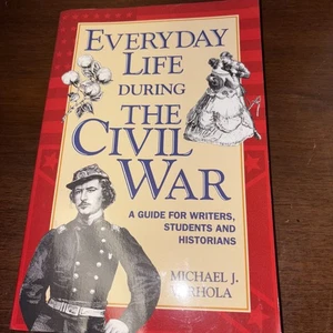 The Writer's Guide to Everyday Life Ser.: Everyday Life During the Civil War : A - Foto 1 di 2