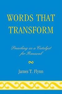 Words That Transform: Preaching as a Catalyst for Renewal by James T. Flynn (Eng