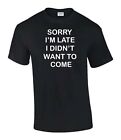 Sorry I'm Late Didn't Want To Come T-Shirt Funny Rude Men?S Lady's T-Shirt T0114