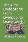 Historia Almy Dodd: Od Liverpoolu do Leavenworth Michael Urban J. Oprawa miękka