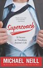 Supercoach: 10 Secrets to Transform Anyone&#39;s Life,Michael Neill-