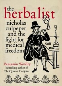 The Herbalist: Nicholas Culpeper and the Fight ... by Woolley, Benjamin Hardback
