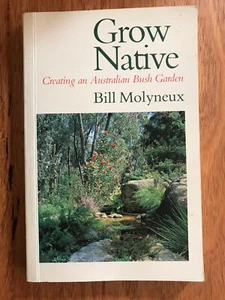 Grow Native: Creating an Australian Bush Garden by Bill Molyneux, Gardening P/B - Picture 1 of 1
