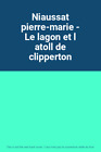 Niaussat Pierre-Marie - Le Lagon Et L Atoll De Clipperton