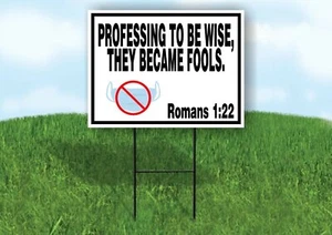 PROFESSING TO BE WISE BECAME FOOLS NO MASKS Yard Sign with Stand LAWN SIGN - Picture 1 of 5