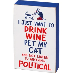 Wood Block Sign~I Just Want To Drink Wine Pet My Cat & Not Listen To Political - Picture 1 of 1
