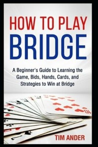 How to Play Bridge: A Beginner's Guide to Learning the Game, Bids, Hands, Cards,