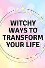 Witchy Ways To Transform Your Life By Nichole Callaghan Paperback Book