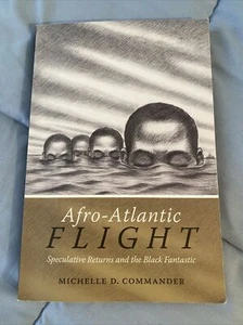 AFRO-ATLANTIC FLIGHT: SPECULATIVE RETURNS AND THE BLACK Michelle Commander, Read - Picture 1 of 10