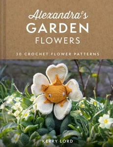 Alexandra's Garden Flowers: The new craft book from TOFT with 30 stunning croche