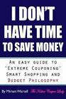 I Don't Have Time To Save Money: An Easy Guide to Extreme Couponing, Smart Shop