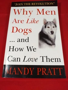 SIGNED Why Men Are Like Dogs: And, How We Can Love Them! by Pratt, Mandy - Picture 1 of 5