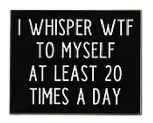 Quadratische lustige Emaille-Anstecknadel "I Wisper WTF To Myself At Mindestens 20 Mal A Day" - Bild 1 von 3