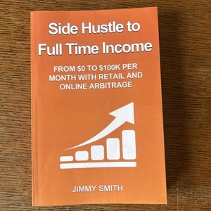 Side Hustle to Full Time Income: From $0 to $100k per Month w... by Smith, Jimmy - Picture 1 of 7