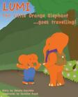 Lumi The Little Orange Elephant Goes Travelling!: Join Lumi As He Travels The...