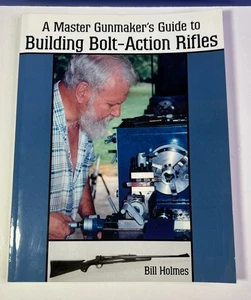 A Master Gunmaker's Guide to Building Bolt-Action Rifles By Bill Holmes 2003 - Picture 1 of 6