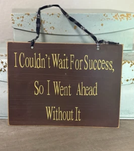 Home Decor Wooden Sign I Couldn't Wait for Success so I Went Ahead Without It - Picture 1 of 8
