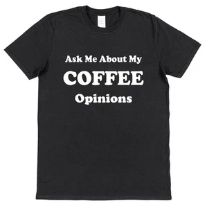 Ask Me About My Coffee Opinions T-Shirt • Funny Food Tee Gift for Coffee Lover - Picture 1 of 4