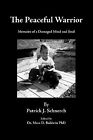 The Peaceful Warrior: Memoirs Of A Damaged Mind And Soul By Schnerch, Patrick J.