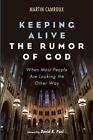 Keeping Alive The Rumor Of God When Most People Are Looking The